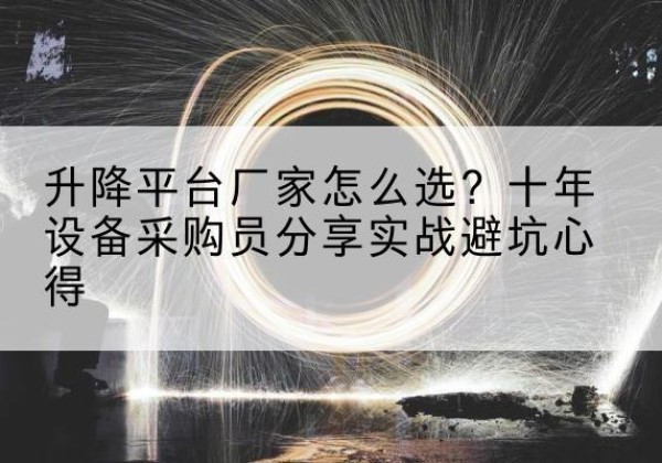 永和升降平台厂家-怎么选？十年设备采购员分享实战避坑心得